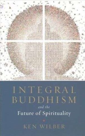 bokforside Integral Buddhism And The Future Of Spirituality Ken Wilber
