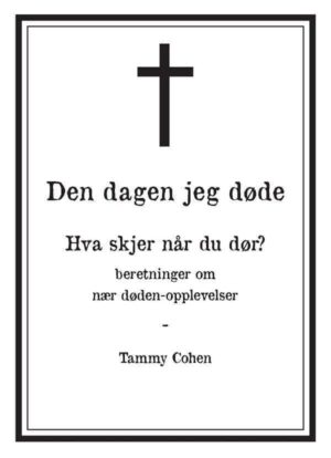 bokforside Den Dagen Jeg Døde Beretninger Om Nær Døden Opplevelse Tammy Cohen