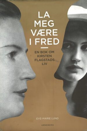 bokomslag La Meg Vaere I Fred, En Bok Om Kirsten Flagstads Liv